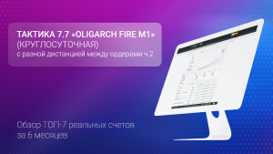Тактика 7.7 «Oligarch Fire M1» (круглосуточная) с разной дистанцией между ордерами ч.2
